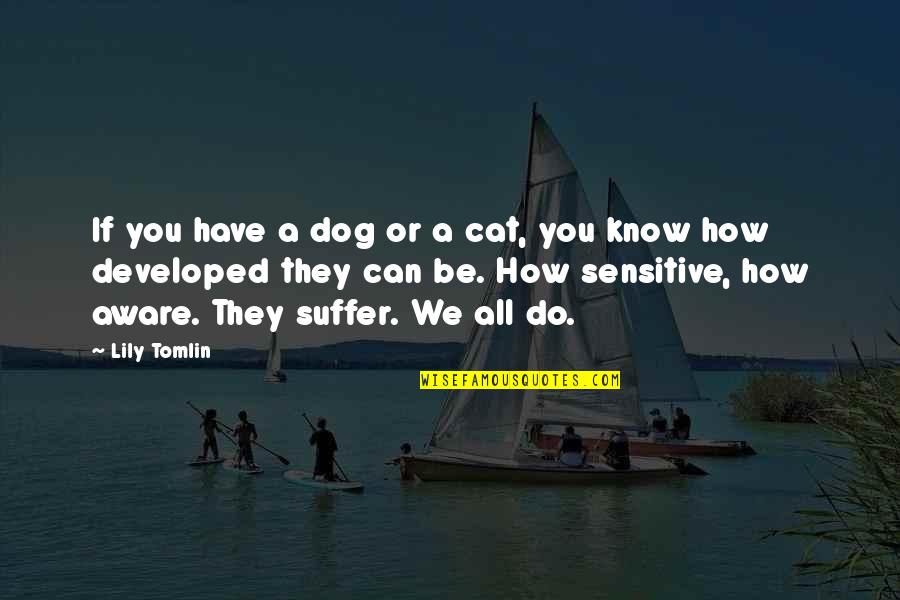 Dog Cat Quotes By Lily Tomlin: If you have a dog or a cat,