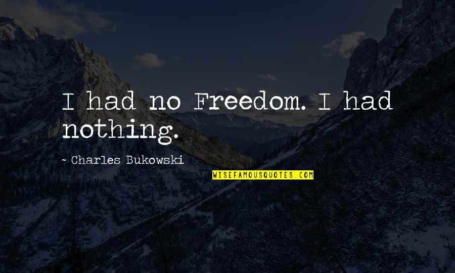 Dog Catcher Quotes By Charles Bukowski: I had no Freedom. I had nothing.