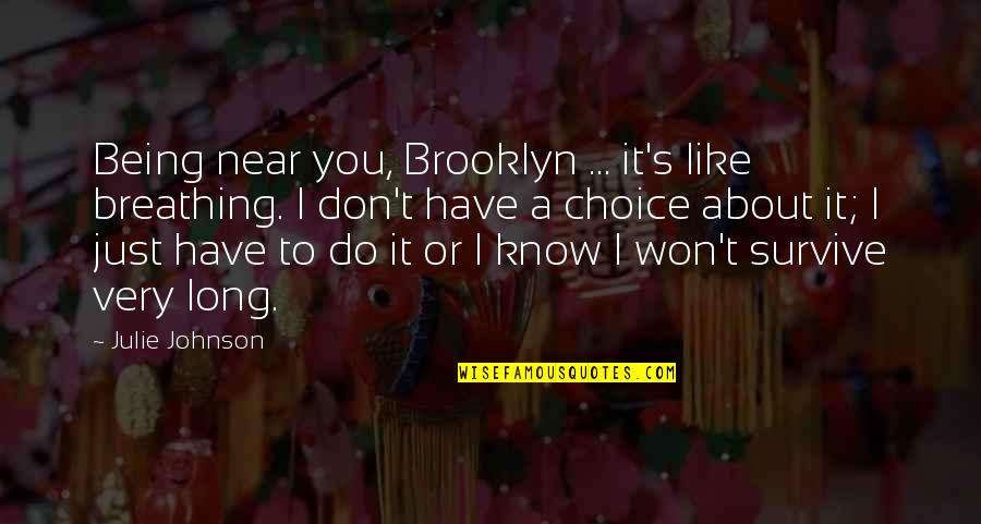 Dog Catcher Quotes By Julie Johnson: Being near you, Brooklyn ... it's like breathing.