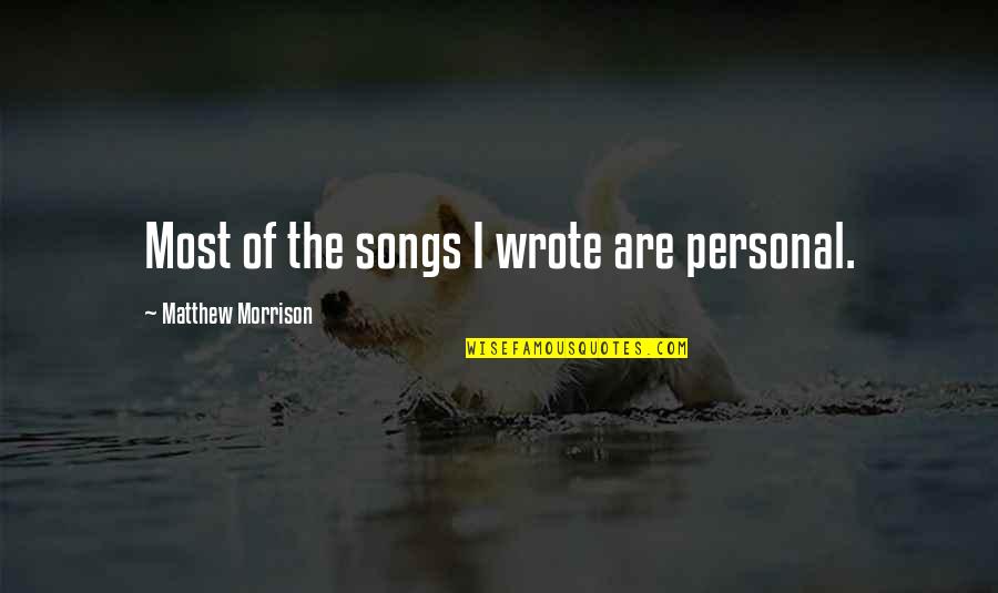 Dog Catcher Quotes By Matthew Morrison: Most of the songs I wrote are personal.