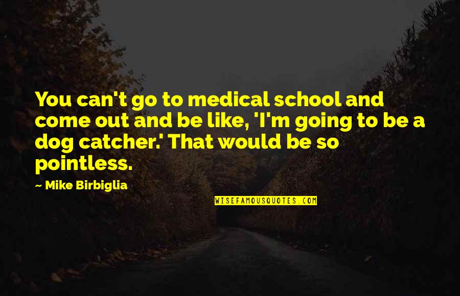 Dog Catcher Quotes By Mike Birbiglia: You can't go to medical school and come