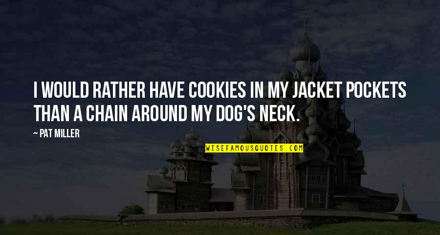 Dog Chain Quotes By Pat Miller: I would rather have cookies in my jacket