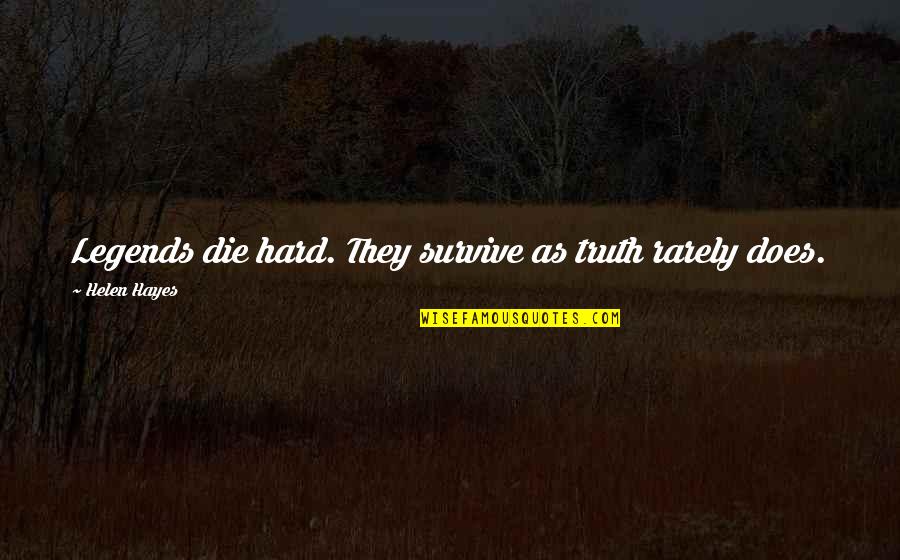Dog Chasing Tail Quotes By Helen Hayes: Legends die hard. They survive as truth rarely