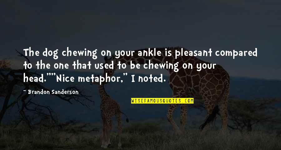 Dog Chewing Quotes By Brandon Sanderson: The dog chewing on your ankle is pleasant