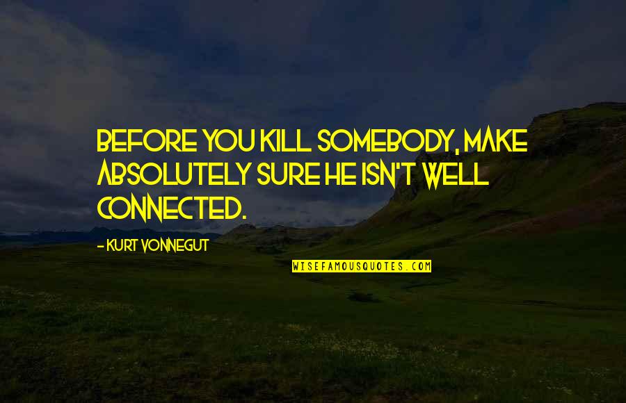 Dog Coat Quotes By Kurt Vonnegut: Before you kill somebody, make absolutely sure he