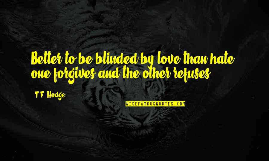 Dog Cone Quotes By T.F. Hodge: Better to be blinded by love than hate;