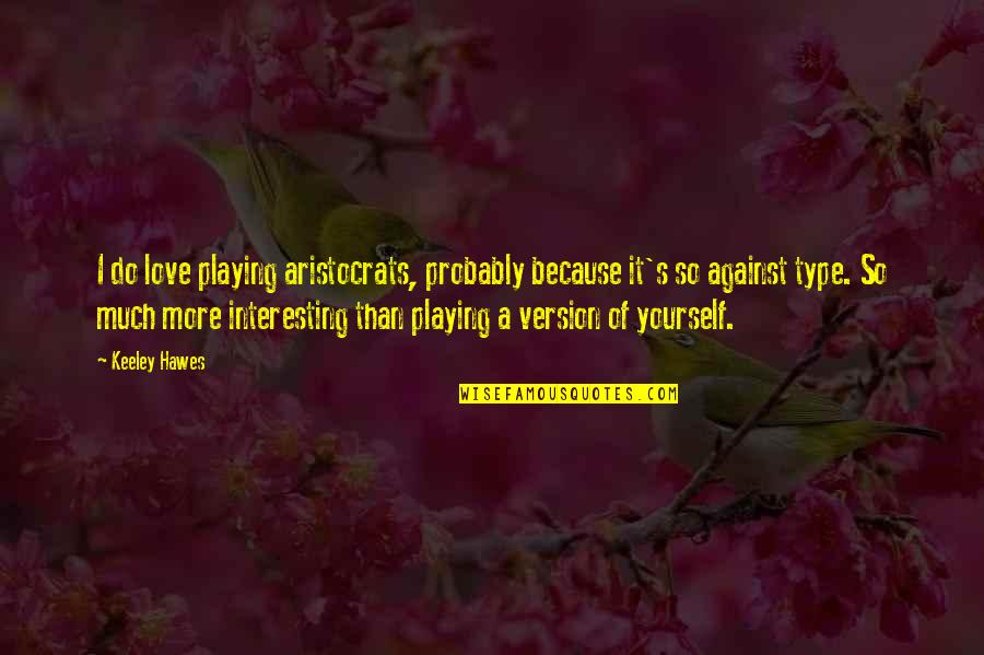 Dog Cuddle Quotes By Keeley Hawes: I do love playing aristocrats, probably because it's Dog Cuddle Quotes By Keeley Hawes: I do love playing aristocrats, probably because it's