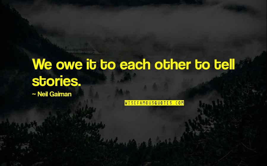 Dog Cuddles Quotes By Neil Gaiman: We owe it to each other to tell