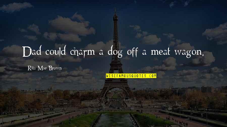 Dog Dad Quotes By Rita Mae Brown: Dad could charm a dog off a meat