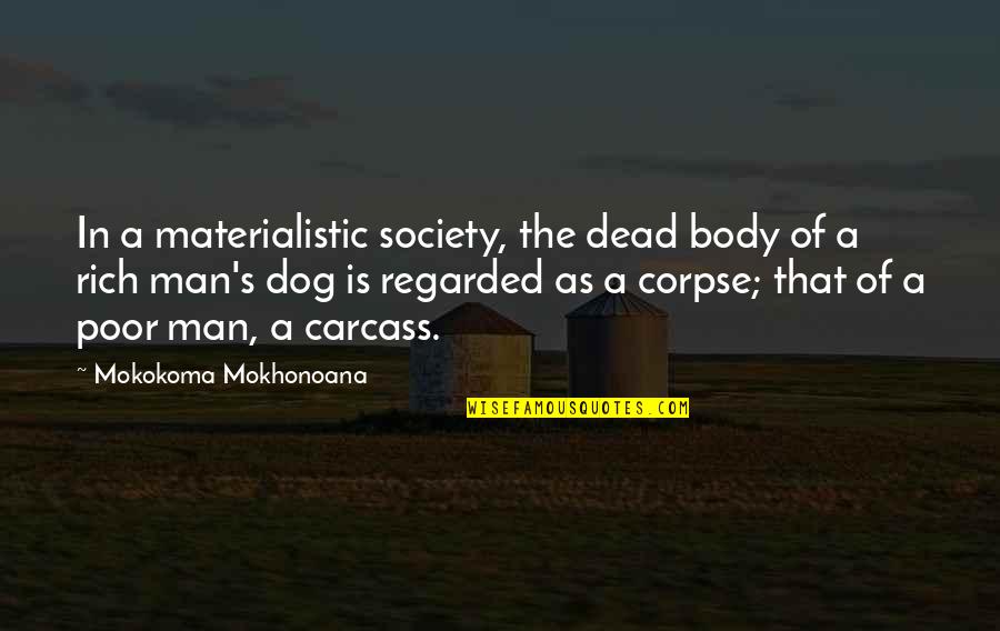Dog Death Quotes By Mokokoma Mokhonoana: In a materialistic society, the dead body of