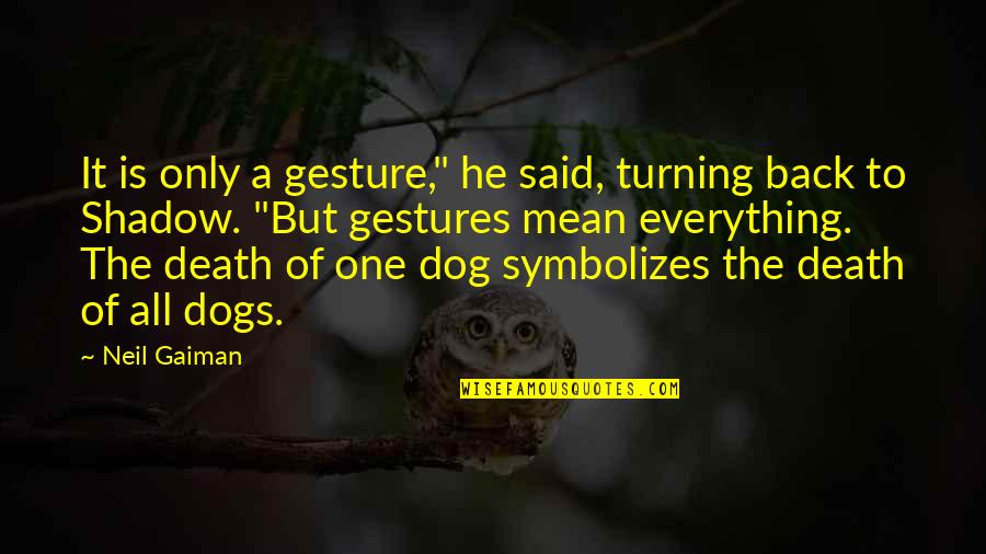 Dog Death Quotes By Neil Gaiman: It is only a gesture," he said, turning