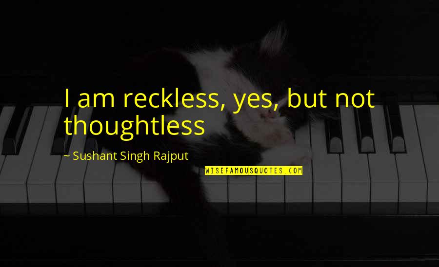 Dog Death Quotes By Sushant Singh Rajput: I am reckless, yes, but not thoughtless