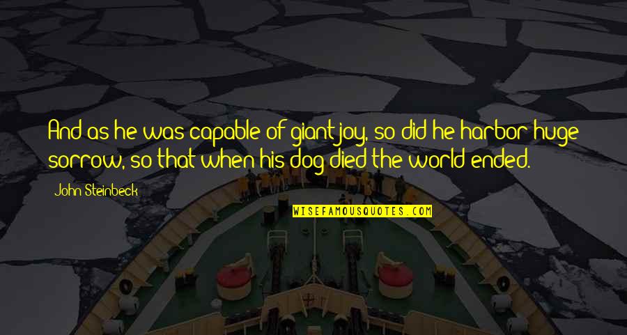 Dog Died Quotes By John Steinbeck: And as he was capable of giant joy,