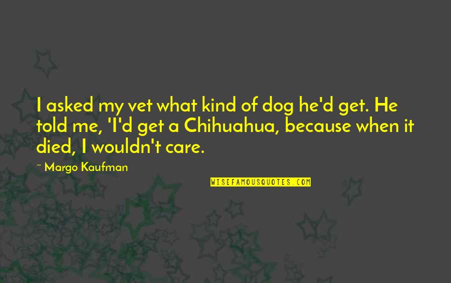 Dog Died Quotes By Margo Kaufman: I asked my vet what kind of dog