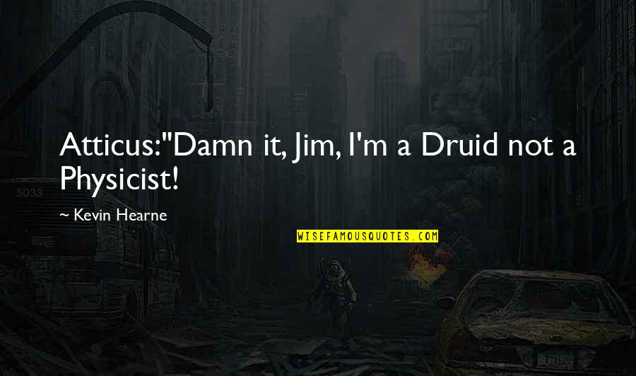 Dog Dying Quotes By Kevin Hearne: Atticus:"Damn it, Jim, I'm a Druid not a