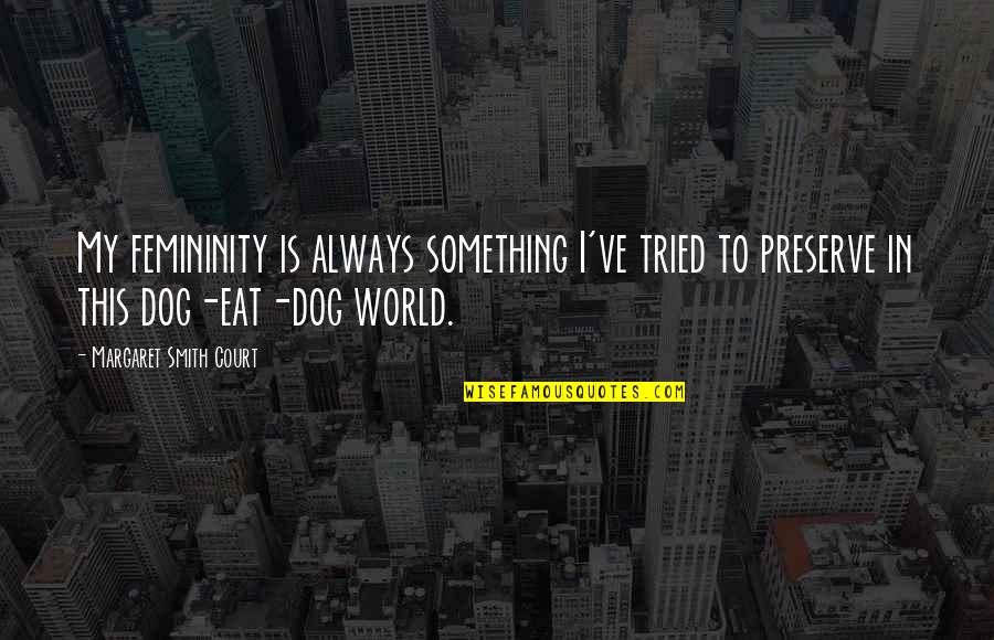 Dog Eat Dog Quotes By Margaret Smith Court: My femininity is always something I've tried to