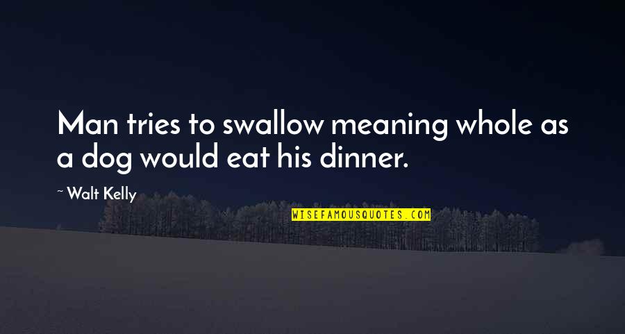 Dog Eat Dog Quotes By Walt Kelly: Man tries to swallow meaning whole as a