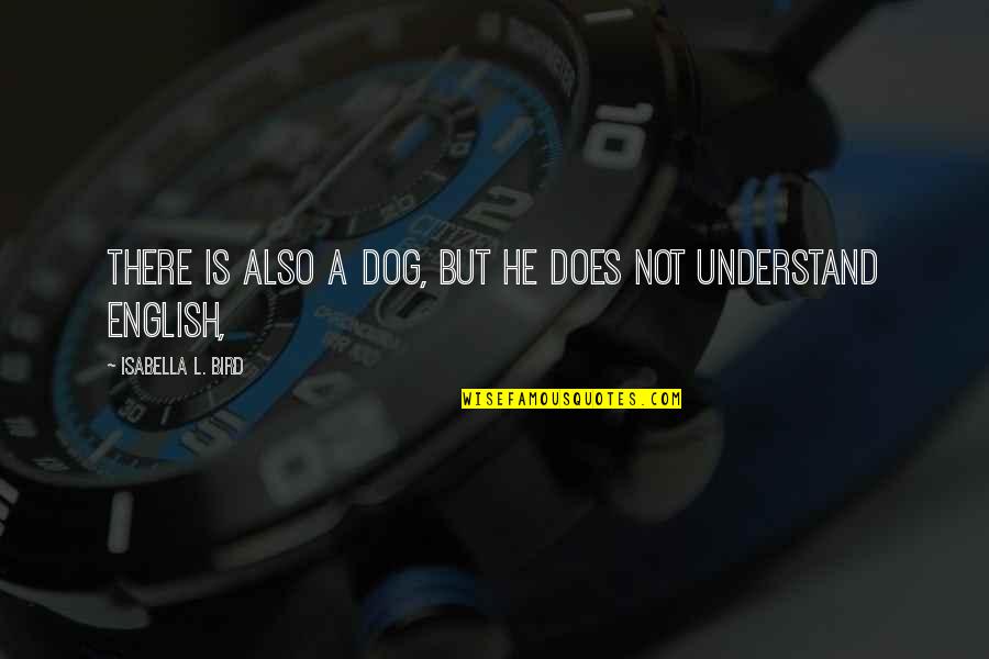 Dog English Quotes By Isabella L. Bird: There is also a dog, but he does