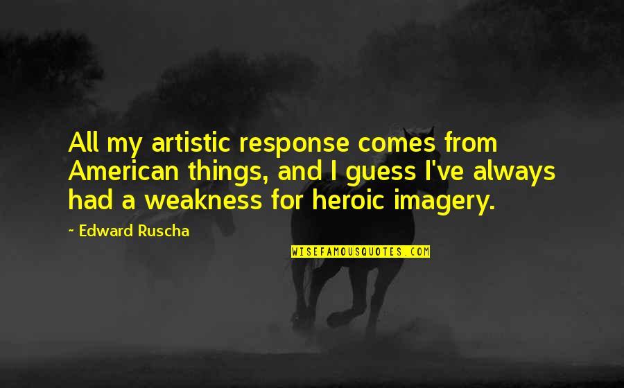Dog Flea Quotes By Edward Ruscha: All my artistic response comes from American things, Dog Flea Quotes By Edward Ruscha: All my artistic response comes from American things,