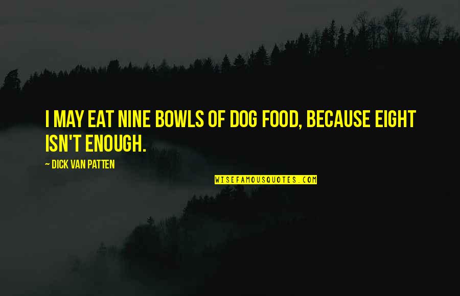 Dog Food Quotes By Dick Van Patten: I may eat nine bowls of dog food,