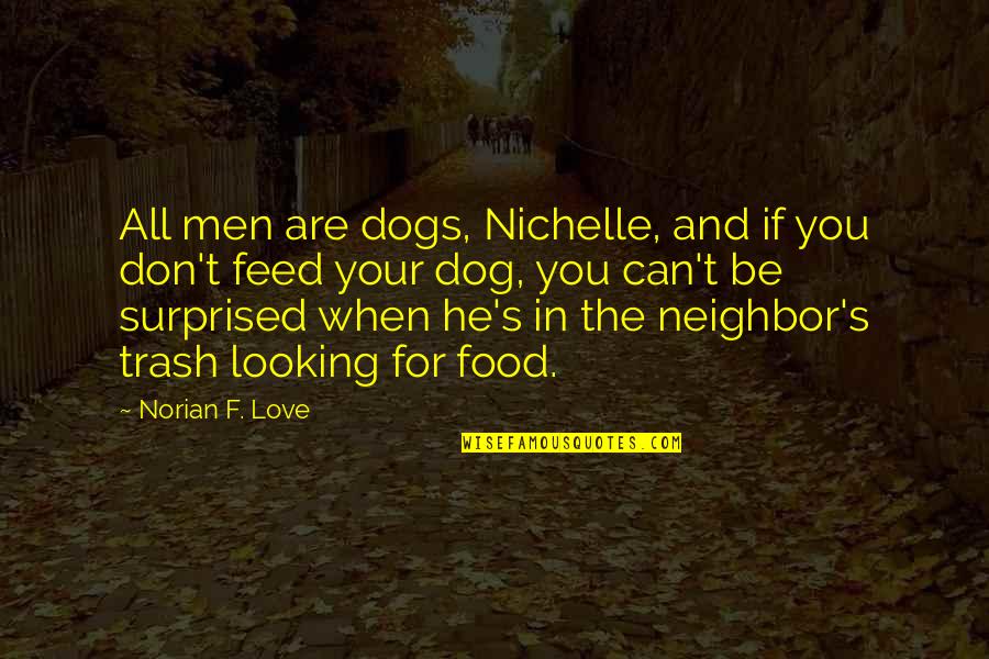 Dog Food Quotes By Norian F. Love: All men are dogs, Nichelle, and if you