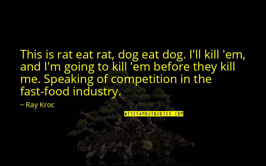 Dog Food Quotes By Ray Kroc: This is rat eat rat, dog eat dog.