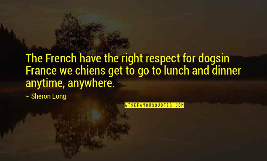 Dog Food Quotes By Sheron Long: The French have the right respect for dogsin