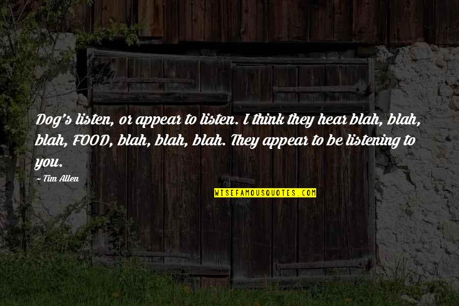 Dog Food Quotes By Tim Allen: Dog's listen, or appear to listen. I think