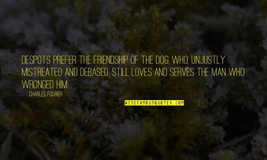 Dog Friendship Quotes By Charles Fourier: Despots prefer the friendship of the dog, who,