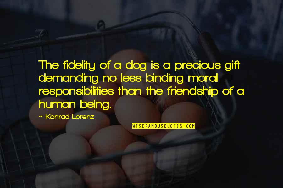 Dog Friendship Quotes By Konrad Lorenz: The fidelity of a dog is a precious