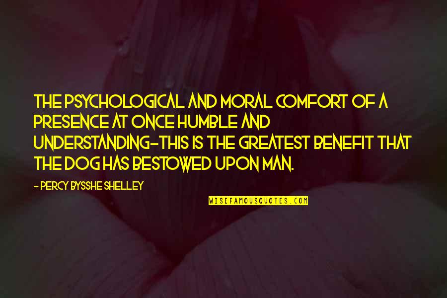 Dog Friendship Quotes By Percy Bysshe Shelley: The psychological and moral comfort of a presence
