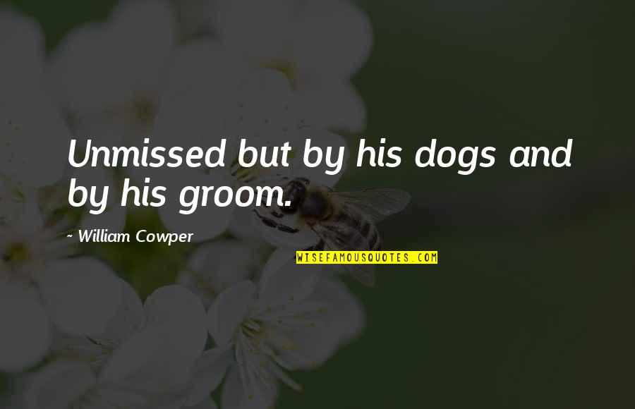 Dog Friendship Quotes By William Cowper: Unmissed but by his dogs and by his