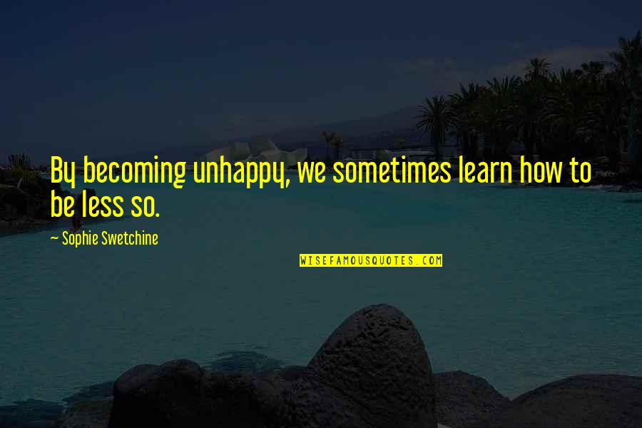 Dog Frisbee Quotes By Sophie Swetchine: By becoming unhappy, we sometimes learn how to