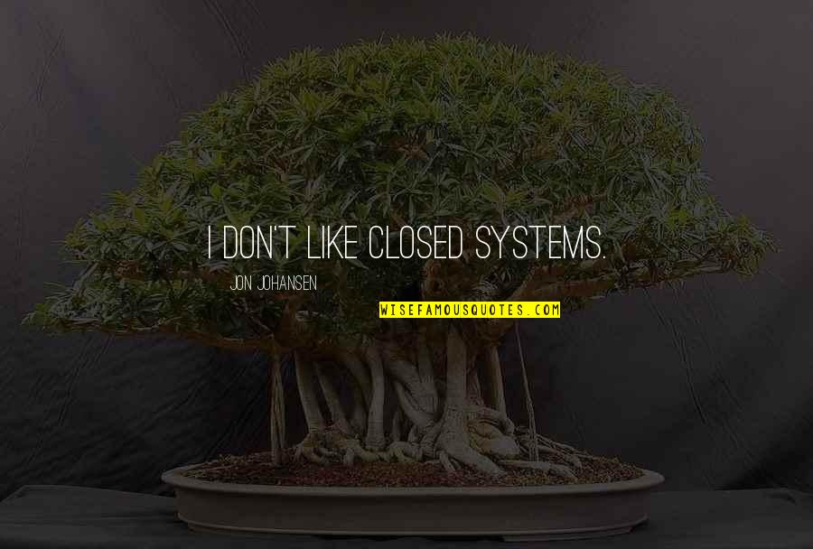 Dog Funeral Quotes By Jon Johansen: I don't like closed systems.