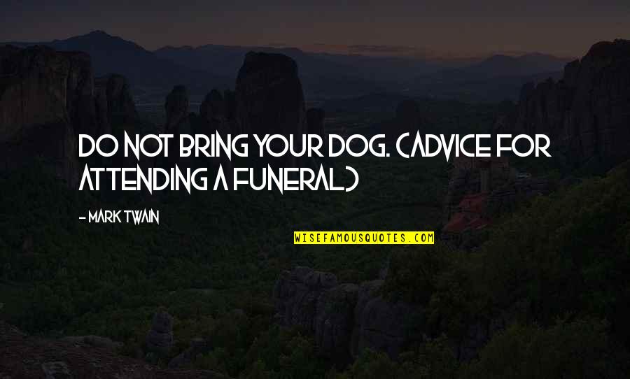 Dog Funeral Quotes By Mark Twain: Do not bring your dog. (advice for attending