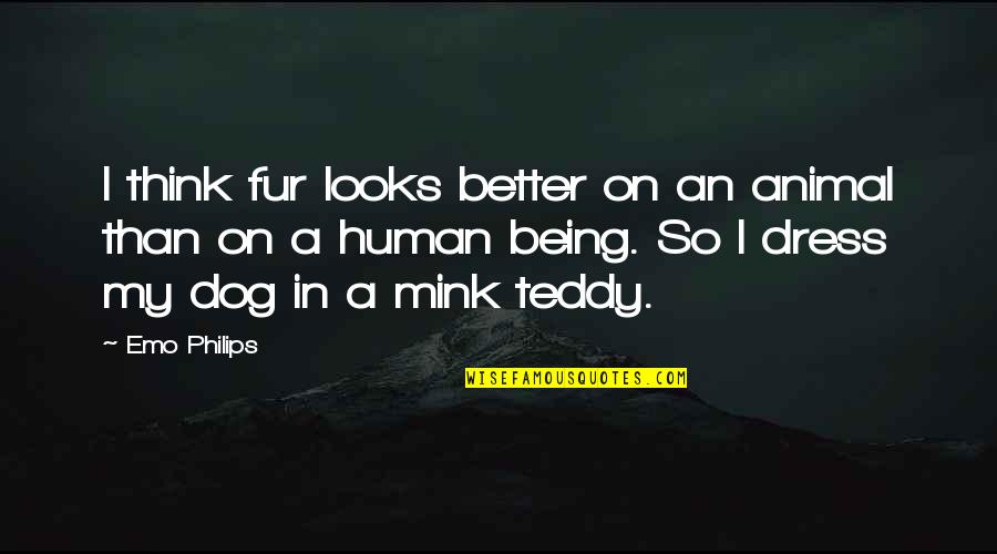 Dog Fur Quotes By Emo Philips: I think fur looks better on an animal