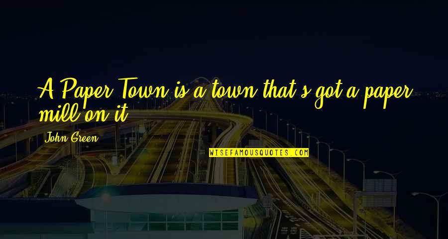 Dog Fur Quotes By John Green: A Paper Town is a town that's got