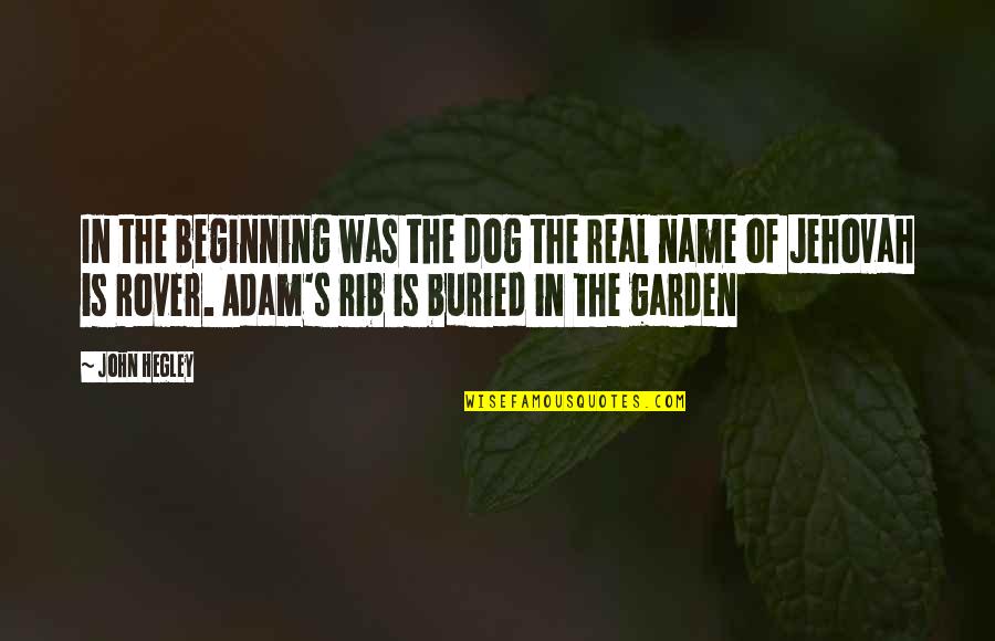 Dog Garden Quotes By John Hegley: In the beginning was the dog the real