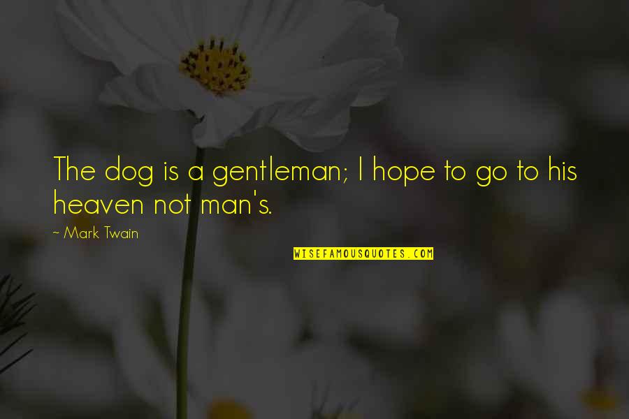 Dog Gentleman Quotes By Mark Twain: The dog is a gentleman; I hope to