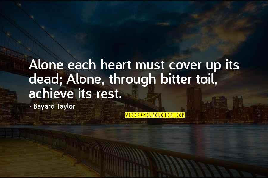 Dog Gone Quotes By Bayard Taylor: Alone each heart must cover up its dead;