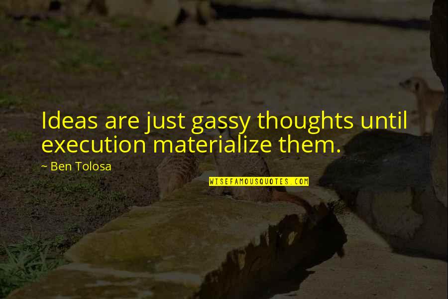 Dog Gone Quotes By Ben Tolosa: Ideas are just gassy thoughts until execution materialize