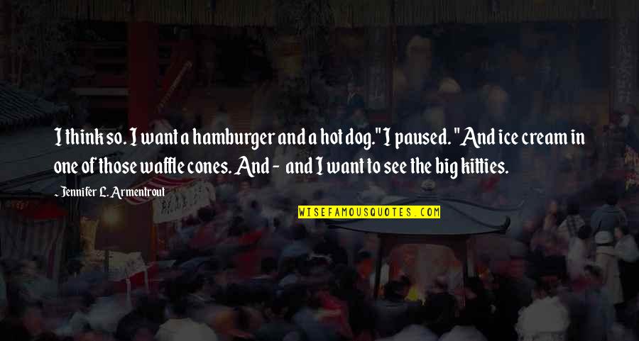 Dog Ice Cream Quotes By Jennifer L. Armentrout: I think so. I want a hamburger and Dog Ice Cream Quotes By Jennifer L. Armentrout: I think so. I want a hamburger and