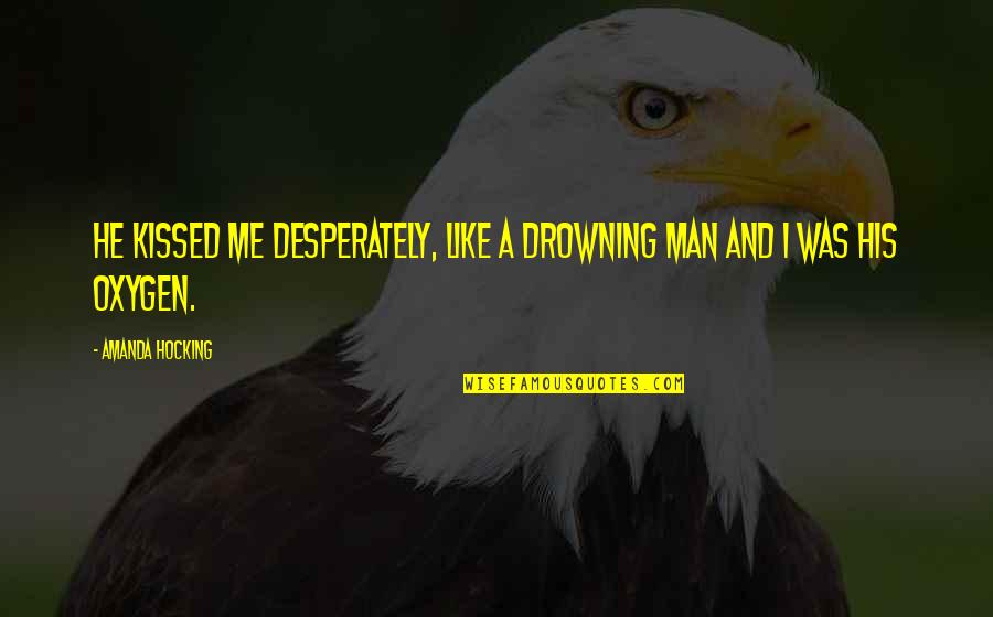 Dog In Heaven Quotes By Amanda Hocking: He kissed me desperately, like a drowning man Dog In Heaven Quotes By Amanda Hocking: He kissed me desperately, like a drowning man
