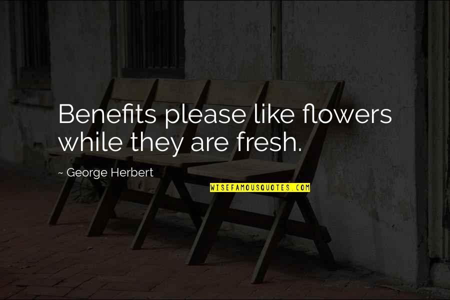Dog In Heaven Quotes By George Herbert: Benefits please like flowers while they are fresh. Dog In Heaven Quotes By George Herbert: Benefits please like flowers while they are fresh.
