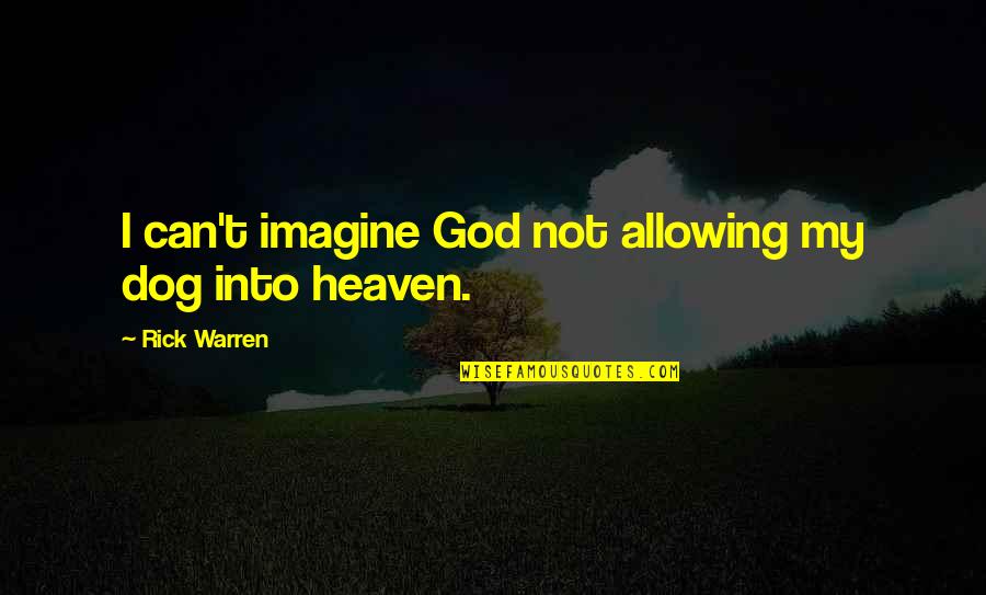 Dog In Heaven Quotes By Rick Warren: I can't imagine God not allowing my dog Dog In Heaven Quotes By Rick Warren: I can't imagine God not allowing my dog
