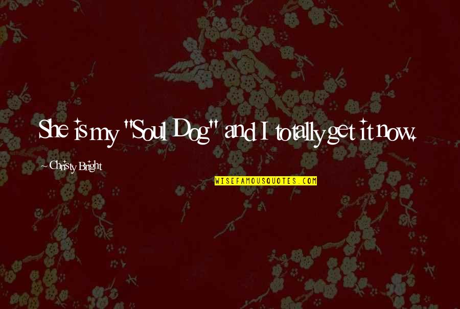 Dog Is Quotes By Christy Bright: She is my "Soul Dog" and I totally Dog Is Quotes By Christy Bright: She is my "Soul Dog" and I totally
