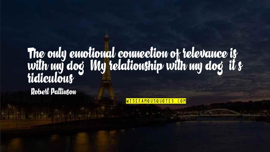 Dog Is Quotes By Robert Pattinson: The only emotional connection of relevance is with Dog Is Quotes By Robert Pattinson: The only emotional connection of relevance is with
