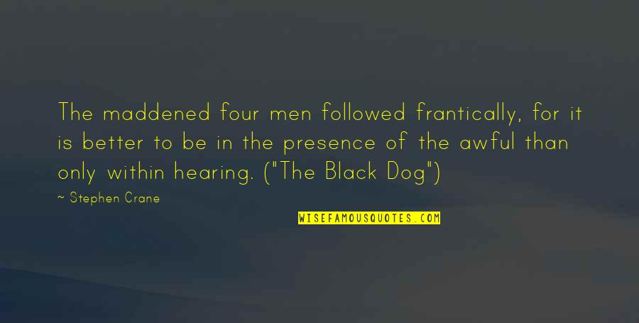 Dog Is Quotes By Stephen Crane: The maddened four men followed frantically, for it Dog Is Quotes By Stephen Crane: The maddened four men followed frantically, for it
