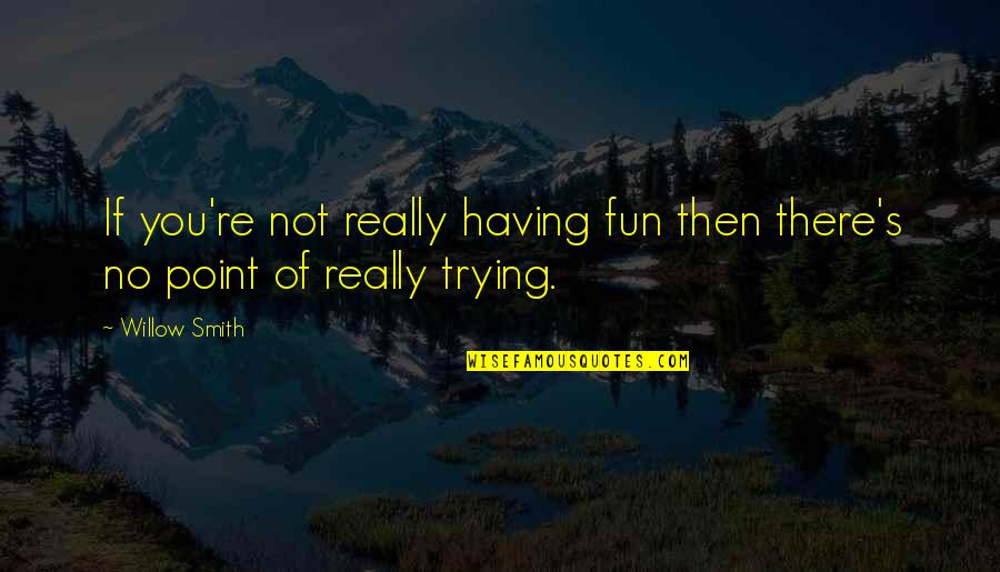 Dog Jumping Off Cliff Quotes By Willow Smith: If you're not really having fun then there's