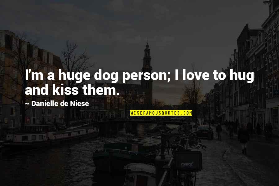 Dog Kiss Quotes By Danielle De Niese: I'm a huge dog person; I love to